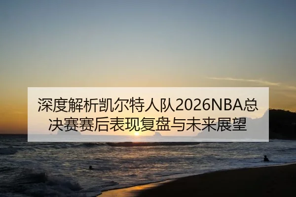 shen-du-jie-xi-kai-er-te-ren-dui-zong-jue-sai-sai-hou-biao-xian-fu-pan-yu-wei-lai-zhan-wang-2-283.jpg
