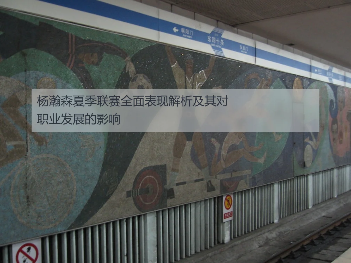 杨瀚森夏季联赛全面表现解析及其对职业发展的影响