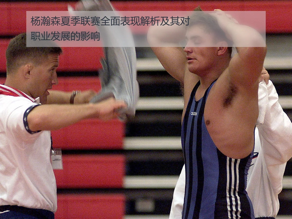 杨瀚森夏季联赛全面表现解析及其对职业发展的影响
